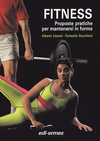 Fitness. Proposte pratiche per mantenersi in forma - Alberto Lissoni, Fernando Bucchioni - Libro Edi. Ermes 1992 | Libraccio.it