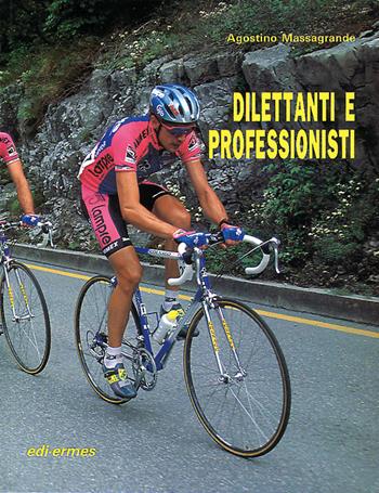 Dilettanti e professionisti. Come esaltare le proprie potenzialità nel ciclismo su pista e su strada - Agostino Massagrande - Libro Edi. Ermes 1994, Manuali | Libraccio.it