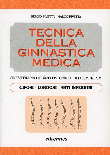 Tecnica della ginnastica medica. Cinesiterapia dei vizi posturali. Cifosi-lordosi-arti inferiori.. Vol. 1 - Sergio Pivetta, Marco Pivetta - Libro Edi. Ermes 1996 | Libraccio.it