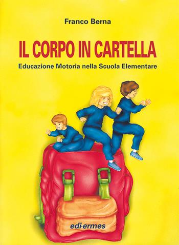 Il corpo in cartella. Educazione motoria nella scuola elementare. Con CD - Franco Berna - Libro Edi. Ermes 1998 | Libraccio.it