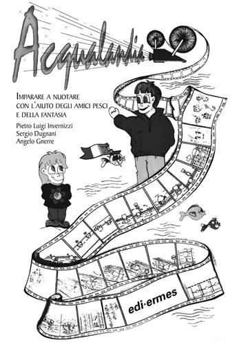 Acqualandia. Imparare a nuotare con l'aiuto degli amici pesci e della fantasia - Pietro L. Invernizzi, Sergio Dugnani, Angelo Gnerre - Libro Edi. Ermes 1998 | Libraccio.it