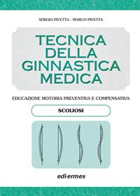 Tecnica della ginnastica medica: scoliosi. Educazione motoria preventiva e compensativa. Scoliosi - Sergio Pivetta, Marco Pivetta - Libro Edi. Ermes 2002 | Libraccio.it