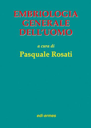 Embriologia generale dell'uomo - Pasquale Rosati - Libro Edi. Ermes 2000 | Libraccio.it