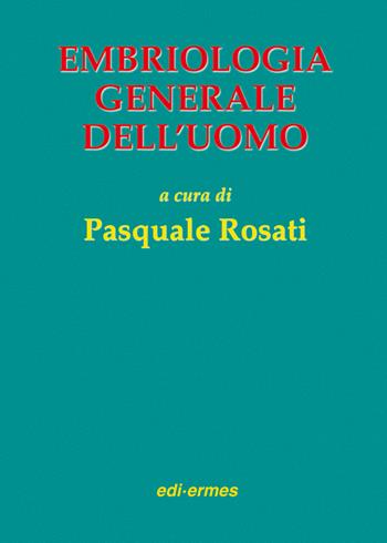 Embriologia generale dell'uomo - Pasquale Rosati - Libro Edi. Ermes 2000 | Libraccio.it