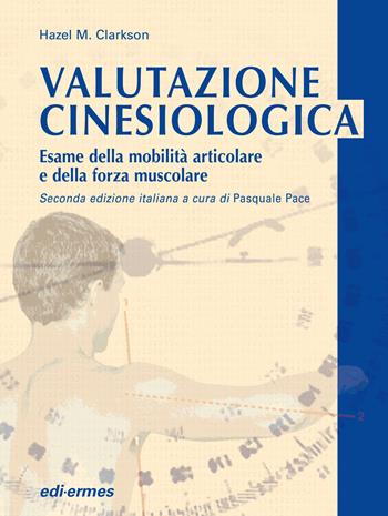 Valutazione cinesiologica. Esame della mobilità articolare e della forza muscolare - Hazel M. Clarkson - Libro Edi. Ermes 2002 | Libraccio.it