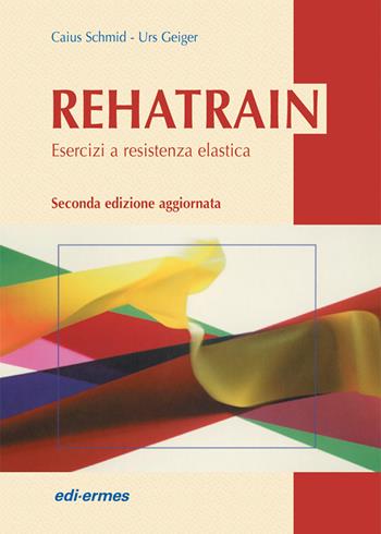 Rehatrain. Esercizi a resistenza elastica - Caius Schmid, Urs Geiger - Libro Edi. Ermes 2002 | Libraccio.it