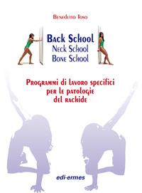 Back school, neck school, bone school. Programmi di lavoro specifici per le patologie del rachide - Benedetto Toso - Libro Edi. Ermes 2003 | Libraccio.it