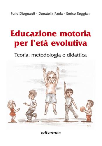 Educazione motoria per l'età evolutiva. Teoria, metodologia e didattica - Furio Dioguardi, Donatella Paola, Enrico Reggiani - Libro Edi. Ermes 2005 | Libraccio.it