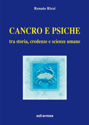 Cancro e psiche. Tra storia, credenze e scienze umane - Renato Rizzi - Libro Edi. Ermes 2006 | Libraccio.it