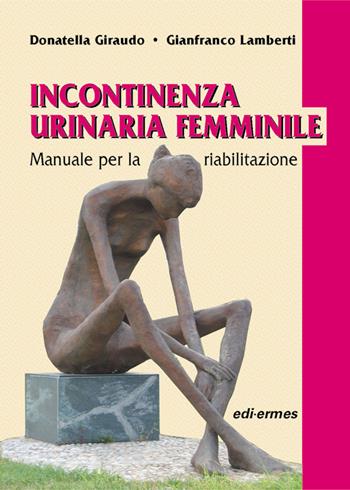 Incontinenza urinaria femminile. Manuale per la riabilitazione - Donatella Giraudo, Gianfranco Lamberti - Libro Edi. Ermes 2007 | Libraccio.it