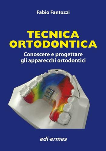 Tecnica ortodontica. Conoscere e progettare gli apparecchi ortodontici - Fabio Fantozzi - Libro Edi. Ermes 2013 | Libraccio.it