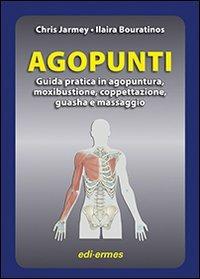 Agopunti. Guida pratica in agopuntura, moxibustione, coppettazione, guasha e massaggio - Chris Jarmey, Ilaira Bouratinos - Libro Edi. Ermes 2010 | Libraccio.it