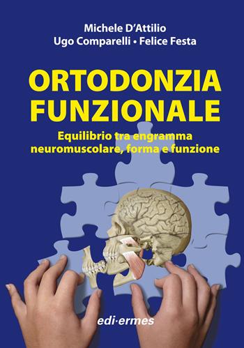 Ortodonzia funzionale. Equilibrio tra engramma neuromuscolare, forma e funzione - Michele D'Attilio, Ugo Comparelli, Felice Festa - Libro Edi. Ermes 2011 | Libraccio.it