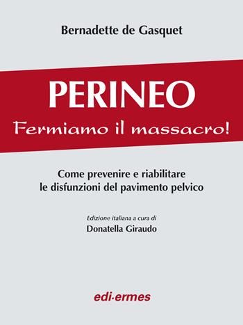 Perineo. Fermiamo il massacro! Come prevenire e riabilitare le disfunzioni del pavimento pelvico - Bernadette de Gasquet - Libro Edi. Ermes 2014 | Libraccio.it