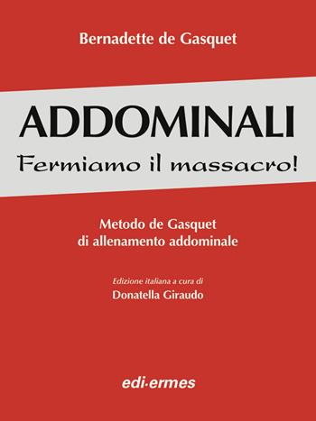 Addominali. Fermiamo il massacro! Metodo de Gasquet di allenamento addominale - Bernadette de Gasquet - Libro Edi. Ermes 2015 | Libraccio.it