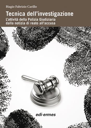 Tecnica dell'investigazione. L'attività della polizia giudiziaria dalla notizia di reato all'accusa - Biagio Fabrizio Carillo - Libro Edi. Ermes 2014 | Libraccio.it
