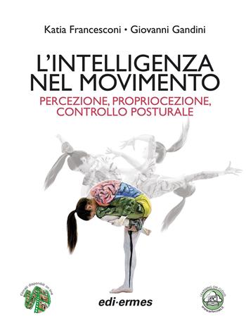 L'intelligenza nel movimento. Percezione, propriocezione, controllo posturale - Katia Francesconi, Giovanni Gandini - Libro Edi. Ermes 2015 | Libraccio.it