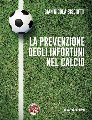 La prevenzione degli infortuni nel calcio - Gian Nicola Bisciotti - Libro Edi. Ermes 2016 | Libraccio.it
