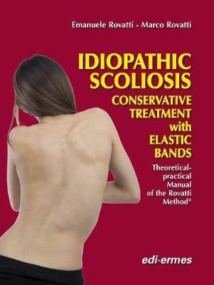 Idiopathic scoliosis. Conservative treatment with elastic bands. theoretical and practical handbook of the Rovatti method - Emanuele Rovatti, Marco Rovatti - Libro Edi. Ermes 2018 | Libraccio.it