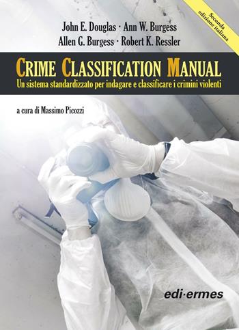 Crime Classification Manual. Un sistema standardizzato per indagare e classificare i crimini violenti - John E. Douglas, Ann W. Burgess, Allen G. Burgess - Libro Edi. Ermes 2016 | Libraccio.it