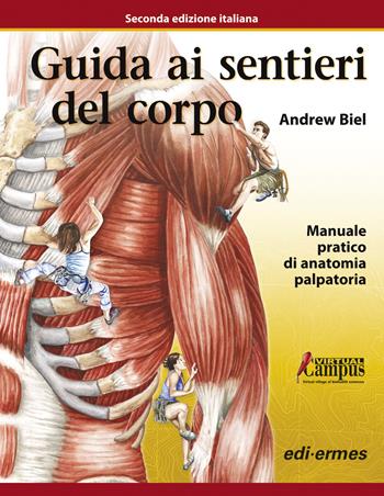 Guida ai sentieri del corpo. Manuale pratico di anatomia palpatoria. Con aggiornamento online - Andrew Biel - Libro Edi. Ermes 2018 | Libraccio.it