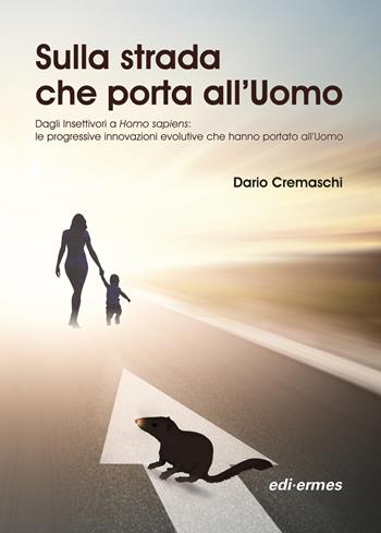 Sulla strada che porta all'uomo. Dagli insettivori a Homo sapiens: le progressive innovazioni evolutive che hanno portato all'uomo - Dario Cremaschi - Libro Edi. Ermes 2019 | Libraccio.it
