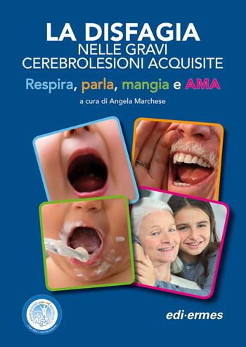 La disfagia nelle gravi cerebrolesioni acquisite. Respira, parla, mangia e AMA - Angela Marchese - Libro Edi. Ermes 2019 | Libraccio.it