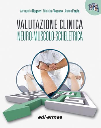 Valutazione clinica neuro-muscolo-scheletrica - Alessandro Ruggeri, Valentina Toscano, Andrea Foglia - Libro Edi. Ermes 2021 | Libraccio.it