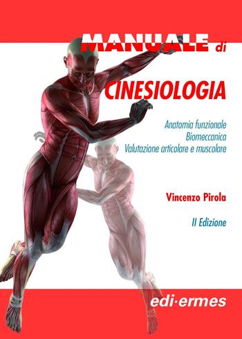 Manuale di cinesiologia. Anatomia funzionale, biomeccanica, valutazione articolare e muscolare - Vincenzo Pirola - Libro Edi. Ermes 2027 | Libraccio.it