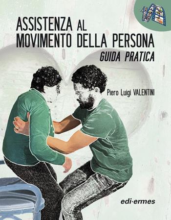 Assistenza al movimento della persona. Guida pratica - Piero Luigi Valentini - Libro Edi. Ermes 2021 | Libraccio.it