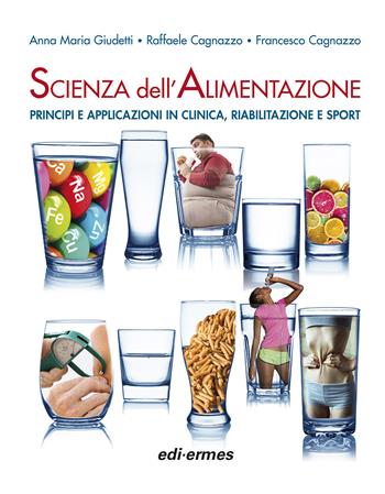 Scienza dell'alimentazione. Principi e applicazioni in clinica, riabilitazione e sport - Anna Maria Giudetti, Raffaele Cagnazzo, Francesco Cagnazzo - Libro Edi. Ermes 2023 | Libraccio.it