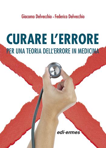 Curare l'errore. Per una teoria dell'errore in medicina - Giacomo Delvecchio, Federico Delvecchio - Libro Edi. Ermes 2023 | Libraccio.it