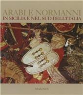 Arabi e Normanni in Sicilia e nel Sud dell'Italia. Ediz. illustrata