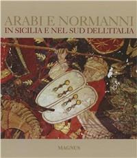 Arabi e Normanni in Sicilia e nel Sud dell'Italia. Ediz. illustrata - Alessandro Vanoli, Adele Cilento, Glauco Maria Cantarella - Libro Magnus 2007 | Libraccio.it