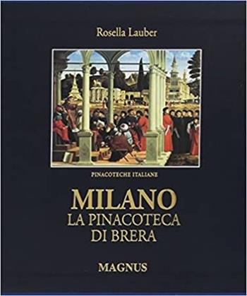 Milano, la pinacoteca di Brera. Ediz. illustrata - Rosella Lauber - Libro Magnus 2012 | Libraccio.it