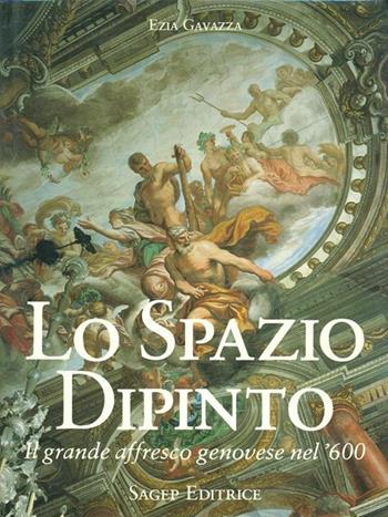 Lo spazio dipinto. Il grande affresco genovese nel Seicento - Ezia Gavazza - Libro SAGEP 1989, Strada nuova | Libraccio.it
