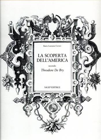 La scoperta dell'America secondo Theodore De Bry - Ilaria Luzzana Caraci - Libro SAGEP 1991, Storia | Libraccio.it