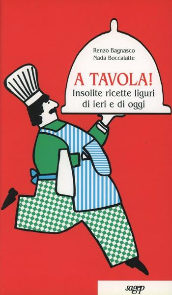 A tavola! Insolite ricette liguri di ieri e di oggi - Renzo Bagnasco, Nada Boccalatte Bagnasco - Libro SAGEP 1995, Il bel navigare | Libraccio.it