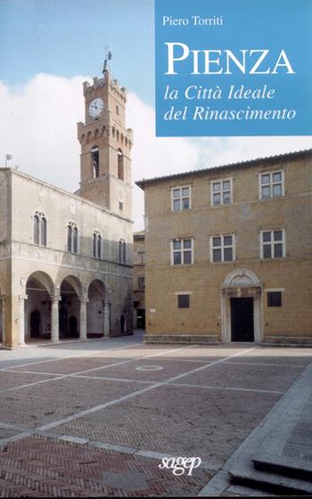 Pienza. La città ideale del Rinascimento - Piero Torriti - Libro SAGEP 2006 | Libraccio.it