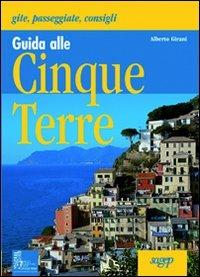 Guida alle Cinque Terre. Gite, passeggiate, consigli - Alberto Girani - Libro SAGEP 2007, Guide turistiche e d'arte | Libraccio.it