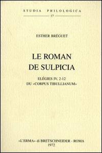 Le roman de Sulpicia. Elégies IV, 2-12 du Corpus tibullianum (1946) - E. Breguet - Libro L'Erma di Bretschneider 1972, Studia philologica | Libraccio.it