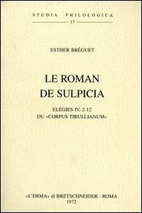 Le roman de Sulpicia. Elégies IV, 2-12 du Corpus tibullianum (1946) - E. Breguet - Libro L'Erma di Bretschneider 1972, Studia philologica | Libraccio.it