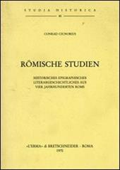 Römische Studien: Historisches Epigraphisches. Literargeschichtliches aus vier Jahrhunderten Roms
