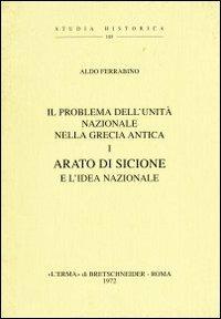 Il problema della unità nazionale nella Grecia antica. Vol. 1: Arato di Sicione e l'Idea federale (1921). - Aldo Ferrabino - Libro L'Erma di Bretschneider 1972, Studia historica | Libraccio.it