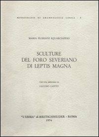 Sculture del Foro Severiano di Leptis Magna - Maria Floriani Squarciapino - Libro L'Erma di Bretschneider 1974, Monografie di Archeologia libica | Libraccio.it