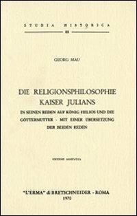 Die Religionsphilosophie Kaiser Julians (1907) - Georg Mau - Libro L'Erma di Bretschneider 1970, Studia historica | Libraccio.it