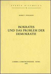 Isokrates und das Problem der Demokratie (1913) - R. V. Pöhlmann - Libro L'Erma di Bretschneider 1970, Studia historica | Libraccio.it