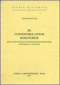 De conventibus civium romanorum. Sive de rebus civium romanorum mediis inter municipium et collegium (rist. anast. 1892) - A. Schulten - Libro L'Erma di Bretschneider 1972, Studia historica | Libraccio.it