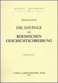 Die Anfänge der römischen Geschichtschreibung (1909) - Wilhelm Soltau - Libro L'Erma di Bretschneider 1971, Studia historica | Libraccio.it