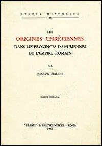 Les origines chrétiennes dans les provinces danubiennes de l'empire romain (1918) - J. Zeiller - Libro L'Erma di Bretschneider 1967, Studia historica | Libraccio.it